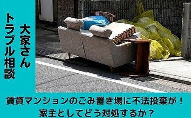 賃貸マンションのごみ置き場に不法投棄をされた！ 家主としてどう対処するか？